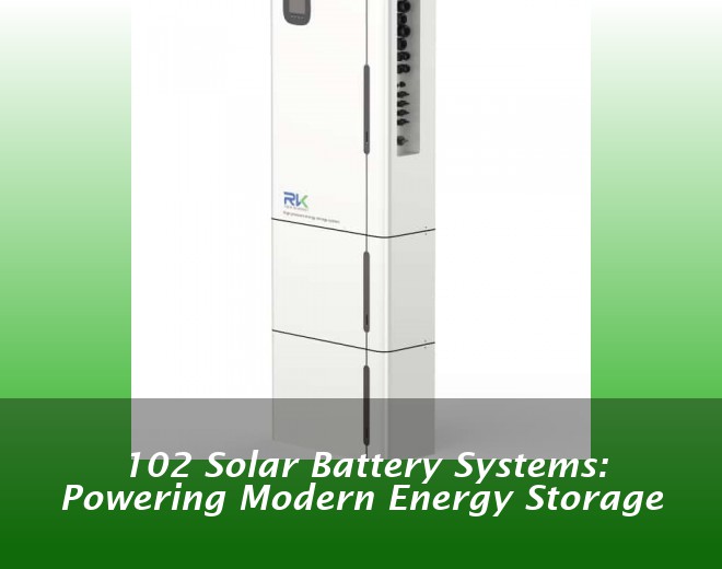 102 Solar Battery Systems: Powering Modern Energy Storage